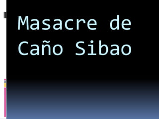 Masacre de
Caño Sibao
 