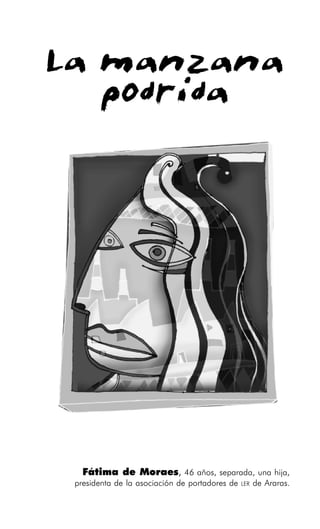 27
Enfermedad invisible en la Nestlé de Araras
Fátima de Moraes, 46 años, separada, una hija,
presidenta de la asociación de portadores de LER de Araras.
La manzana
podrida
 