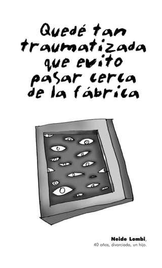 59
Enfermedad invisible en la Nestlé de Araras
Neide Lombi,
40 años, divorciada, un hijo.
Quedé tan
traumatizada
que evito
pasar cerca
de la fábrica
 