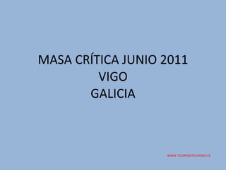 MASA CRÍTICA JUNIO 2011 VIGO GALICIA WWW.TOUPEIRATOUPEIRO.ES 