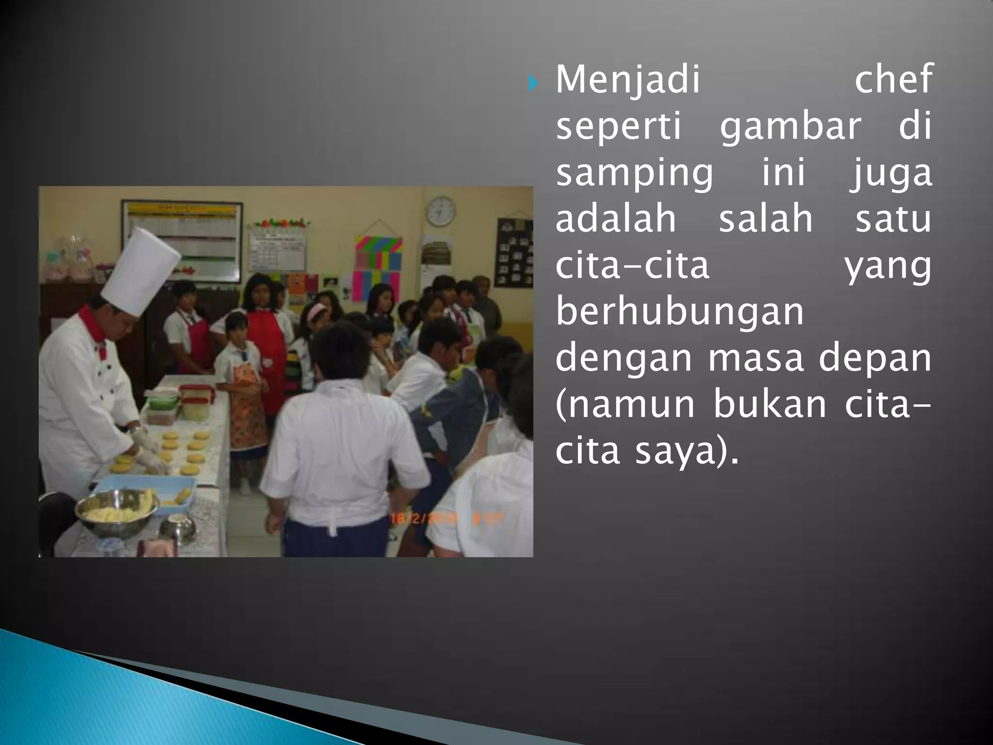 Menjadi chef sepertigambardisampinginijugaadalahsalahsatucita-cita yang berhubungandenganmasadepan(namunbukancita-citasaya). 