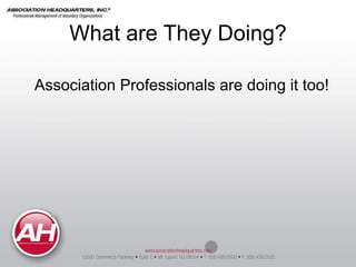 What are They Doing? <ul><li>Association Professionals are doing it too! </li></ul>