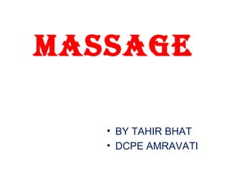 MASSAGE
• BY TAHIR BHAT
• DCPE AMRAVATI
 