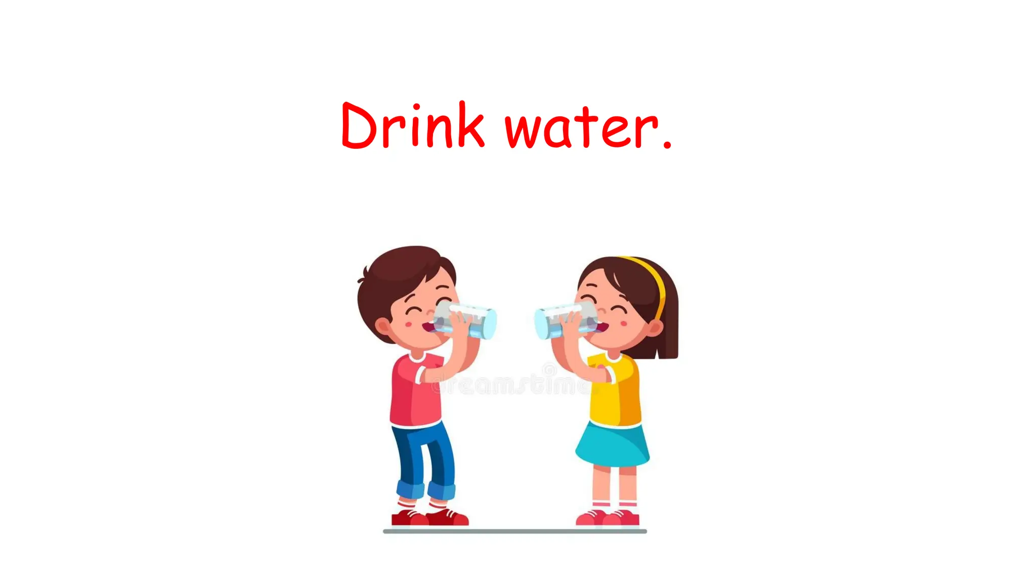 Drink water.