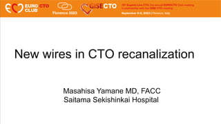 New wires in CTO recanalization
Masahisa Yamane MD, FACC
Saitama Sekishinkai Hospital
 
