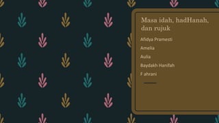 Masa idah, hadHanah,
dan rujuk
Afidya Pramesti
Amelia
Aulia
Baydakh Hanifah
F ahrani
 