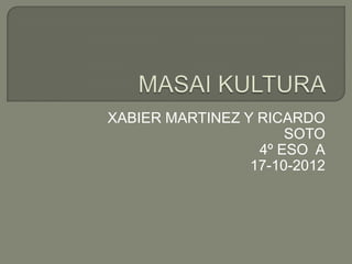 XABIER MARTINEZ Y RICARDO
                      SOTO
                  4º ESO A
                 17-10-2012
 