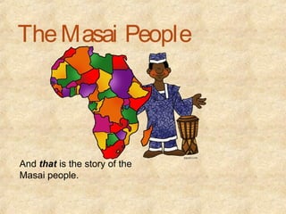 The Masai People




And that is the story of the
Masai people.
 