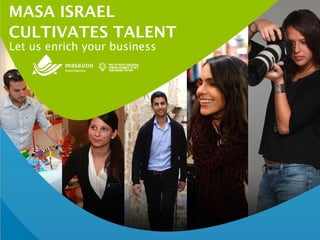 MASA ISRAEL
CULTIVATES TALENT
Let us enrich your business
 