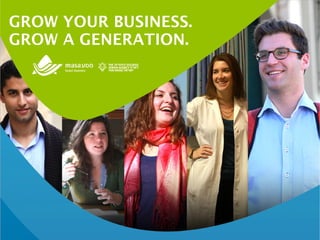 GROW YOUR BUSINESS.
GROW A GENERATION.
 