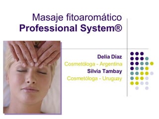 Masaje fitoaromático Professional System® Delia Díaz Cosmetóloga - Argentina Silvia Tambay Cosmetóloga - Uruguay 