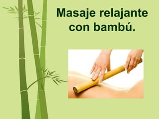 Masaje relajante
 con bambú.
 