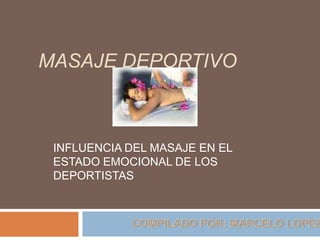 Masaje deportivo INFLUENCIA DEL MASAJE EN EL ESTADO EMOCIONAL DE LOS DEPORTISTAS COMPILADO POR: MARCELO LOPEZ 