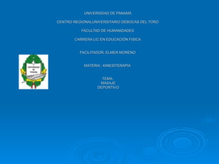 UNIVERSIDAD DE PANAMÁ CENTRO REGIONALUNIVERSITARIO DEBOCAS DEL TORO FACULTAD DE HUMANIDADES CARRERA LIC EN EDUCACIÓN FISICA FACILITADOR: ELMER MORENO MATERIA : KINESITERAPIA  TEMA:  MASAJE  DEPORTIVO 