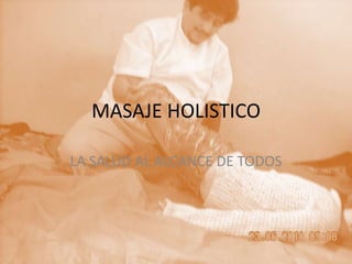 MASAJE HOLISTICO

LA SALUD AL ALCANCE DE TODOS
 