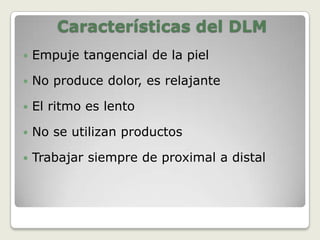 Características del DLMEfectos terapéuticos en el sistema parasimpáticoNo se realiza fricciónNo produce hiperemia ni hipertermiaNo se realiza fuerzaFlexibilidad de las muñecas