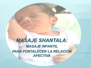 MASAJE SHANTALA: MASAJE INFANTIL   PARA FORTALECER LA RELACIÓN AFECTIVA 
