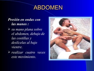 ABDOMEN Presión en ondas con las manos   : su mano plana sobre el abdomen, debajo de las costillas y deslícelas al bajo vientre.  realizar cuatro veces este movimiento. 