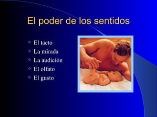 El poder de los sentidos El tacto La mirada La audición El olfato El gusto 