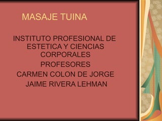 MASAJE TUINA INSTITUTO PROFESIONAL DE  ESTETICA Y CIENCIAS CORPORALES PROFESORES CARMEN COLON DE JORGE  JAIME RIVERA LEHMAN 
