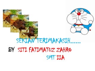 BY SITI FATIMATUZ ZAHRO
SMT IIA
SEKIAN TERIMAKASIH......
 