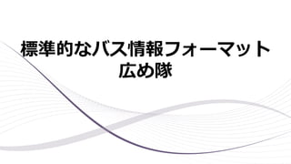 標準的なバス情報フォーマット
広め隊
 