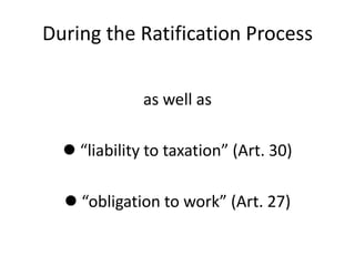 During the Ratification Process
as well as
 “liability to taxation” (Art. 30)
 “obligation to work” (Art. 27)
 