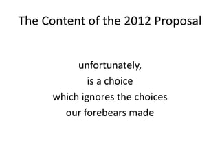 The Content of the 2012 Proposal
unfortunately,
is a choice
which ignores the choices
our forebears made
 