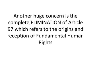 Another huge concern is the
complete ELIMINATION of Article
97 which refers to the origins and
reception of Fundamental Human
Rights
 
