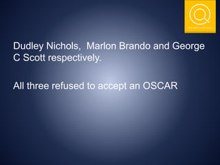 THE NSIT QUIZ CLUB
Dudley Nichols, Marlon Brando and George
C Scott respectively.
All three refused to accept an OSCAR
 