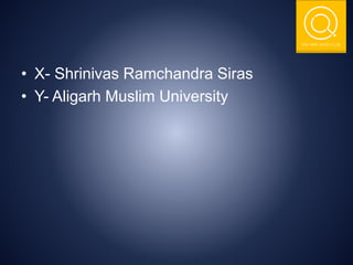 THE NSIT QUIZ CLUB
• X- Shrinivas Ramchandra Siras
• Y- Aligarh Muslim University
 