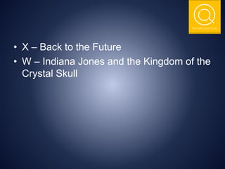 THE NSIT QUIZ CLUB
• X – Back to the Future
• W – Indiana Jones and the Kingdom of the
Crystal Skull
 