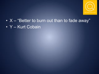 THE NSIT QUIZ CLUB
• X – “Better to burn out than to fade away”
• Y – Kurt Cobain
 