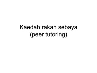 Kaedah rakan sebaya
(peer tutoring)

 