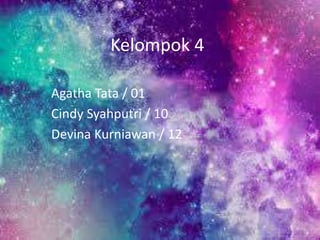 Kelompok 4 
Agatha Tata / 01 
Cindy Syahputri / 10 
Devina Kurniawan / 12 
 