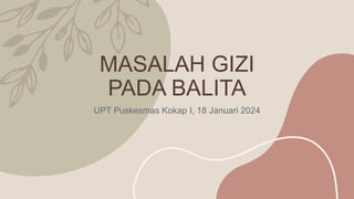 MASALAH GIZI
PADA BALITA
UPT Puskesmas Kokap I, 18 Januari 2024
 