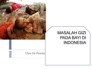 MASALAH GIZI
PADA BAYI DI
INDONESIA
Ulya Uti Fasrini
 