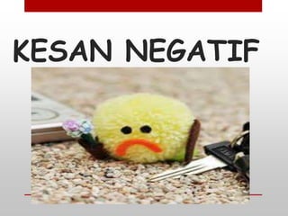 KESAN NEGATIF
 