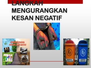 LANGKAH
MENGURANGKAN
KESAN NEGATIF
 