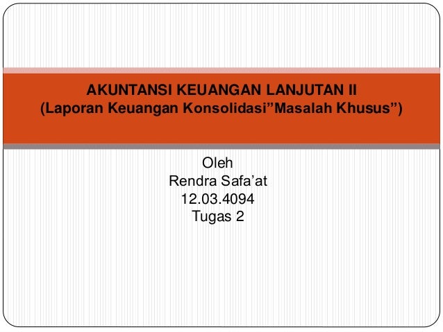 Masalah Khusus Laporan Keuangan Konsolidasi Rendra Safa At 12 03 4094