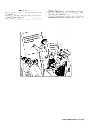 Cermin Dunia Kedokteran No. 34, 1984 11 
KEPUSTAKAAN 
4. 
University Press, 1976. 
Luria AR. The Working Brain. London The Penguin Press, 1973. 
1. Benson DF. Aphasia, Alexia and Agraphia. New York: Churchill 5. O'Brien MT and Pallett PJ. Total care of the Stroke patient USA: 
2. 
Livingstone, 1979. 
Cummings J, Benson F, and Lovermen S. Reversible Dementia. 6. 
Little, Brown and Company (Inc), 1978. 
Valenstein E. Making sense of cerebral dominance and syndrome 
JAMA. 243, 1980; 2434 - 2439. of the nondominant hemisphere. Geriatrics, Nov. 1976; 111 - 117. 
3. Lezak M.D. Neuropsychological Assessment. New York: Oxford 
 