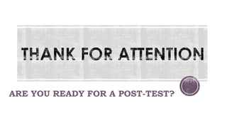 ARE YOU READY FOR A POST-TEST?
 
