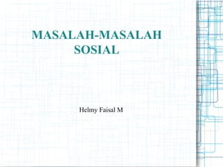 MASALAH-MASALAH
     SOSIAL



     Helmy Faisal M
 