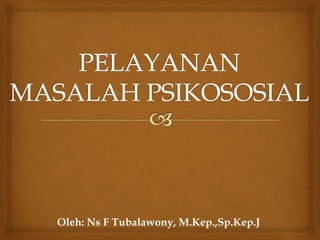 Oleh: Ns F Tubalawony, M.Kep.,Sp.Kep.J
 