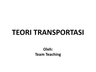 TEORI TRANSPORTASI
         Oleh:
     Team Teaching
 