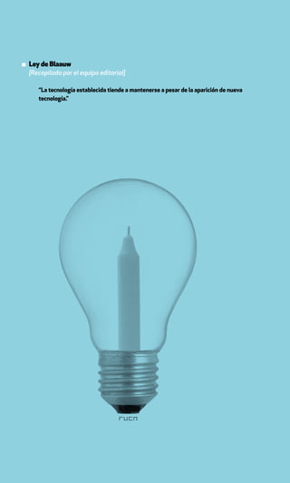 ▪ Ley de Blaauw
  [Recopilada por el equipo editorial]

      “La tecnología establecida tiende a mantenerse a pesar de la aparición de nueva
      tecnología.”
 