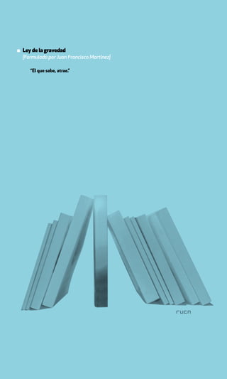 ▪ Ley de la gravedad
  [Formulada por Juan Francisco Martínez]

     “El que sabe, atrae.”
 