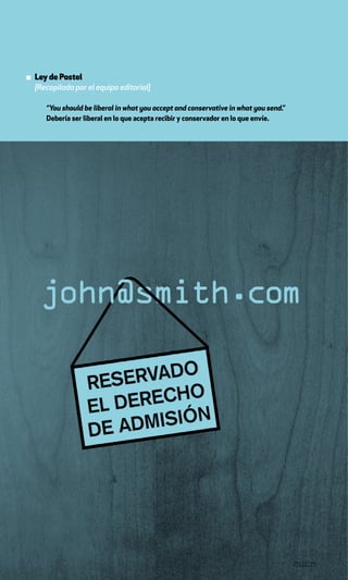 ▪ Ley de Postel
  [Recopilada por el equipo editorial]

      “You should be liberal in what you accept and conservative in what you send.”
      Debería ser liberal en lo que acepta recibir y conservador en lo que envíe.
 
