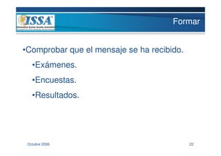 Formar


•Comprobar que el mensaje se ha recibido.
   •Exámenes.
   •Encuestas.
   •Resultados.




 Octubre 2006                               22
 