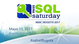 Mayo 13, 2017
Bogotá, Colombia
#sqlsatBogota
 
